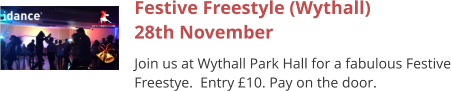 Festive Freestyle (Wythall)28th November Join us at Wythall Park Hall for a fabulous Festive Freestye.  Entry £10. Pay on the door.