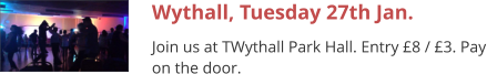 Wythall, Tuesday 27th Jan. Join us at TWythall Park Hall. Entry £8 / £3. Pay on the door.