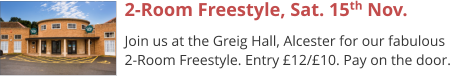 2-Room Freestyle, Sat. 15th Nov. Join us at the Greig Hall, Alcester for our fabulous 2-Room Freestyle. Entry £12/£10. Pay on the door.