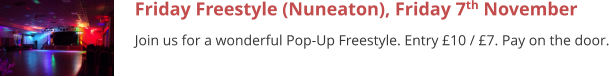 Friday Freestyle (Nuneaton), Friday 7th November Join us for a wonderful Pop-Up Freestyle. Entry £10 / £7. Pay on the door.