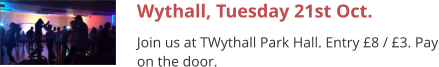 Wythall, Tuesday 21st Oct. Join us at TWythall Park Hall. Entry £8 / £3. Pay on the door.