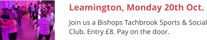 Leamington, Monday 20th Oct. Join us a Bishops Tachbrook Sports & Social Club. Entry £8. Pay on the door.