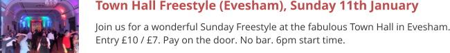 Town Hall Freestyle (Evesham), Sunday 11th January Join us for a wonderful Sunday Freestyle at the fabulous Town Hall in Evesham. Entry £10 / £7. Pay on the door. No bar. 6pm start time.
