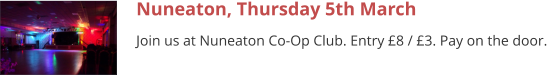 Nuneaton, Thursday 5th March Join us at Nuneaton Co-Op Club. Entry £8 / £3. Pay on the door.