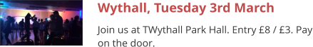 Wythall, Tuesday 3rd March Join us at TWythall Park Hall. Entry £8 / £3. Pay on the door.