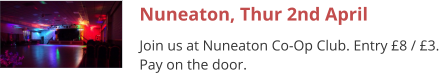 Nuneaton, Thur 2nd April Join us at Nuneaton Co-Op Club. Entry £8 / £3. Pay on the door.