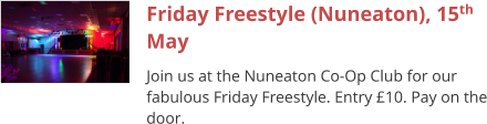 Friday Freestyle (Nuneaton), 15th May Join us at the Nuneaton Co-Op Club for our fabulous Friday Freestyle. Entry £10. Pay on the door.