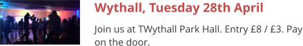 Wythall, Tuesday 28th April Join us at TWythall Park Hall. Entry £8 / £3. Pay on the door.