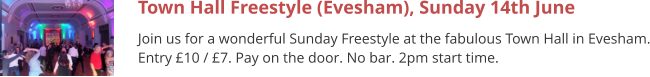 Town Hall Freestyle (Evesham), Sunday 14th June Join us for a wonderful Sunday Freestyle at the fabulous Town Hall in Evesham. Entry £10 / £7. Pay on the door. No bar. 2pm start time.