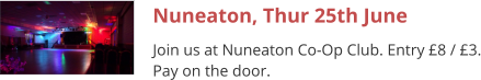 Nuneaton, Thur 25th June Join us at Nuneaton Co-Op Club. Entry £8 / £3. Pay on the door.