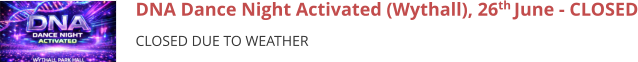 DNA Dance Night Activated (Wythall), 26th June - CLOSED CLOSED DUE TO WEATHER