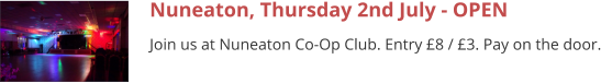 Nuneaton, Thursday 2nd July - OPEN Join us at Nuneaton Co-Op Club. Entry £8 / £3. Pay on the door.