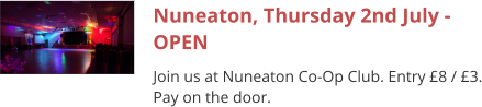 Nuneaton, Thursday 2nd July - OPEN Join us at Nuneaton Co-Op Club. Entry £8 / £3. Pay on the door.