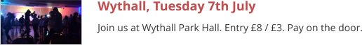 Wythall, Tuesday 7th July Join us at Wythall Park Hall. Entry £8 / £3. Pay on the door.