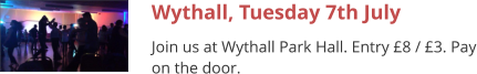 Wythall, Tuesday 7th July Join us at Wythall Park Hall. Entry £8 / £3. Pay on the door.