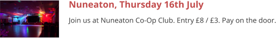 Nuneaton, Thursday 16th July Join us at Nuneaton Co-Op Club. Entry £8 / £3. Pay on the door.