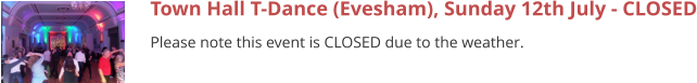 Town Hall T-Dance (Evesham), Sunday 12th July - CLOSED Please note this event is CLOSED due to the weather.
