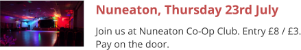 Nuneaton, Thursday 23rd July Join us at Nuneaton Co-Op Club. Entry £8 / £3. Pay on the door.