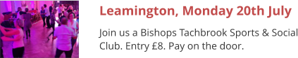 Leamington, Monday 20th July Join us a Bishops Tachbrook Sports & Social Club. Entry £8. Pay on the door.