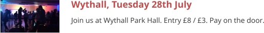 Wythall, Tuesday 28th July Join us at Wythall Park Hall. Entry £8 / £3. Pay on the door.