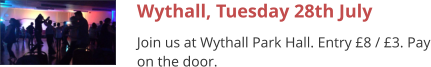 Wythall, Tuesday 28th July Join us at Wythall Park Hall. Entry £8 / £3. Pay on the door.
