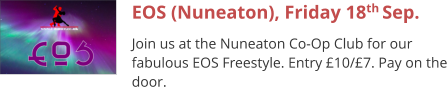 EOS (Nuneaton), Friday 18th Sep. Join us at the Nuneaton Co-Op Club for our fabulous EOS Freestyle. Entry £10/£7. Pay on the door.