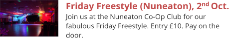 Friday Freestyle (Nuneaton), 2nd Oct. Join us at the Nuneaton Co-Op Club for our fabulous Friday Freestyle. Entry £10. Pay on the door.