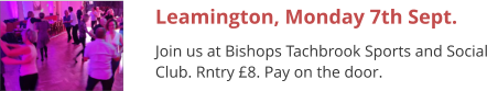 Leamington, Monday 7th Sept. Join us at Bishops Tachbrook Sports and Social Club. Rntry £8. Pay on the door.