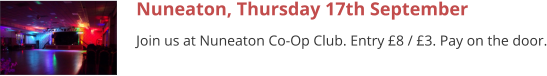 Nuneaton, Thursday 17th September Join us at Nuneaton Co-Op Club. Entry £8 / £3. Pay on the door.