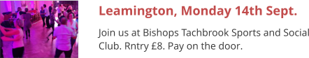 Leamington, Monday 14th Sept. Join us at Bishops Tachbrook Sports and Social Club. Rntry £8. Pay on the door.