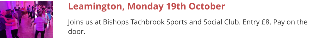 Leamington, Monday 19th October Joins us at Bishops Tachbrook Sports and Social Club. Entry £8. Pay on the door.
