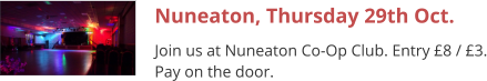 Nuneaton, Thursday 29th Oct. Join us at Nuneaton Co-Op Club. Entry £8 / £3. Pay on the door.